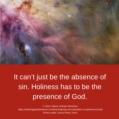 It can’t just be the absence of sin. Holiness has to be the presence of God.