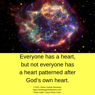 Everyone has a heart, but not everyone has a heart patterned after God’s own heart.