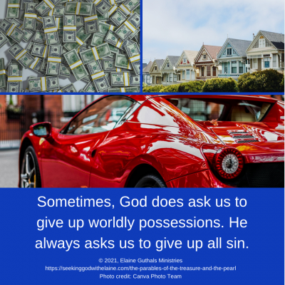 Sometimes, God does ask us to give up worldly possessions. He always asks us to give up all sin.