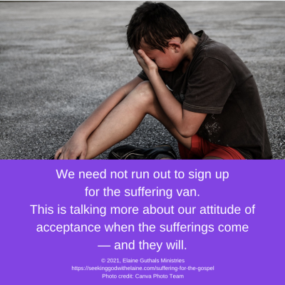 We need not run out to sign up for the suffering van. This is talking more about our attitude of acceptance when the sufferings come — and they will.