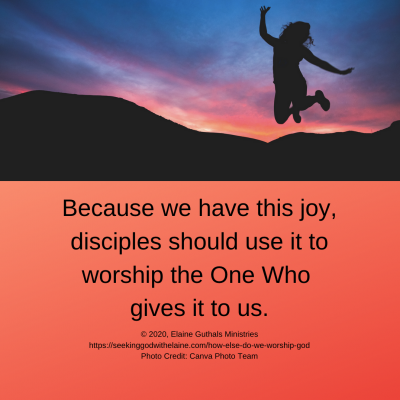 Because we have this joy, disciples should use it to worship the One who gives it to us.