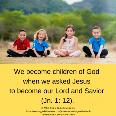 We become children of God when we asked Jesus to become our Lord and Savior (Jn. 1: 12).