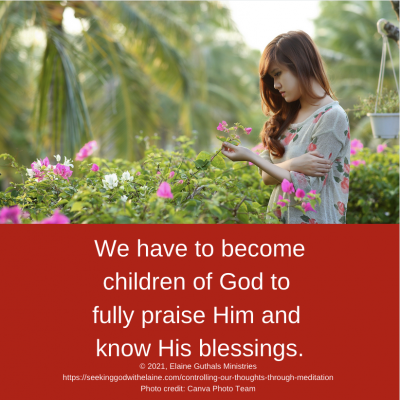 We have to become children of God to fully praise Him and know His blessings.