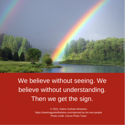 We believe without seeing. We believe without understanding. Then we get the sign.