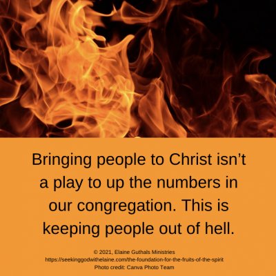 Bringing people to Christ isn’t a play to up the numbers in our congregation. This is keeping people out of hell.