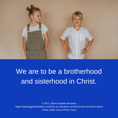 We are to be a brotherhood and sisterhood in Christ.
