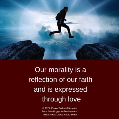 Our morality si a reflection of our faith and is expressed through love