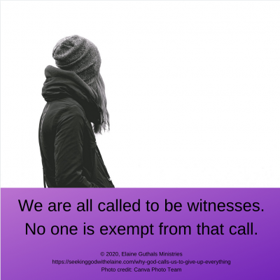 We are all called to be witnesses. No one is exempt from that call.