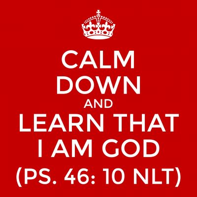 Calm down, and learn that I am God! (Ps. 46: 10 NLT)