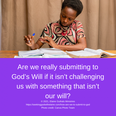 Are we really submitting to God’s Will if it isn’t challenging us with something that isn’t our will?