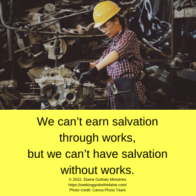 we can’t earn salvation through works, but we can’t have salvation without works.