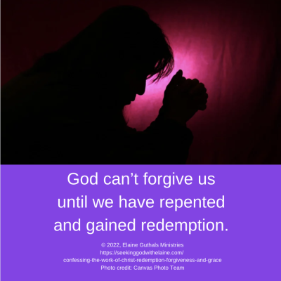 God can’t forgive us until we have repented and gained redemption.