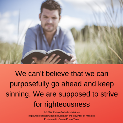 We can’t believe that we can purposefully go ahead and keep sinning. We are supposed to strive for righteousness