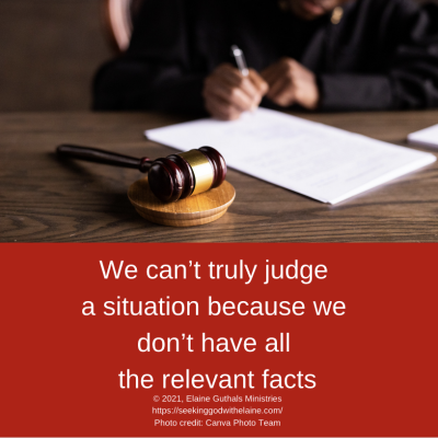 We can’t truly judge a situation because we don’t have all the relevant facts.