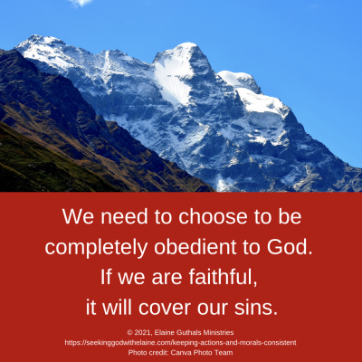 We need to choose to be completely obedient to God. If we are faithful, it will cover our sins.
