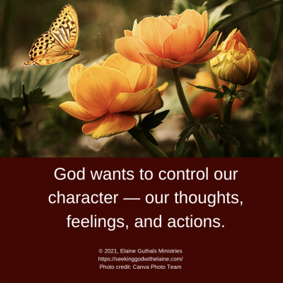 God wants to control our character — our thoughts, feelings, and actions.