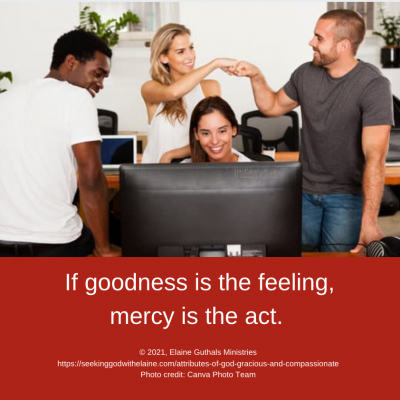 If goodness is the feeling, mercy is the act.