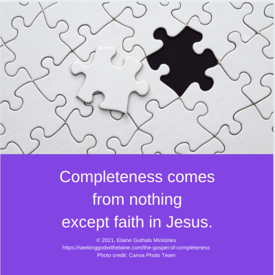 Completeness comes from nothing except faith in Jesus.