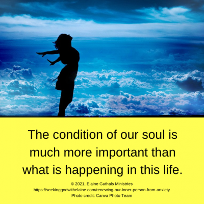 The condition of our soul is much more important than what is happening in this life.