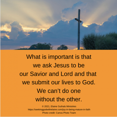What is important is that we ask Jesus to be our Savior and Lord and that we submit our lives to God. We can’t do one without the other.