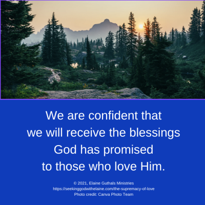We are confident that we will receive the blessings God has promised to those who love Him.