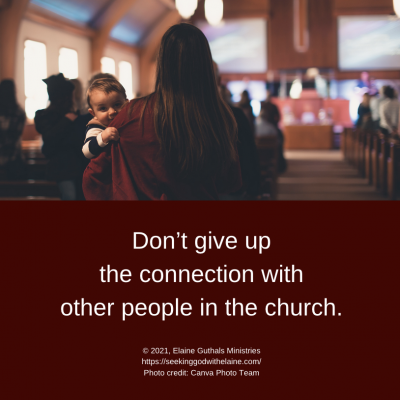 Don’t give up the connection with other people in the church.