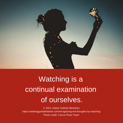 Watching is a continual examination of ourselves.