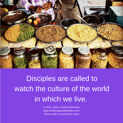 Disciples are called to watch the culture of the world in which we live.