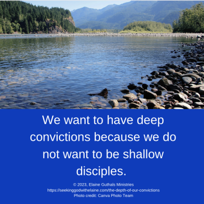 We want to have deep convictions because we do not want to be shallow disciples.