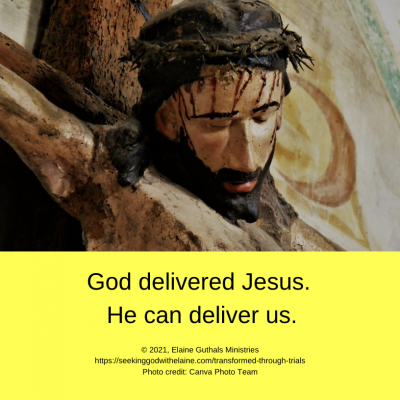 God delivered Jesus. He can deliver us.