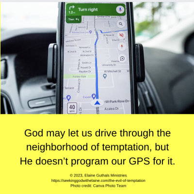 God may let us drive through the neighborhood of temptation, but He doesn’t program our GPS for it.