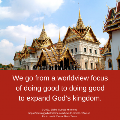 We go from a worldview focus of doing good to doing good to expand God’s kingdom.