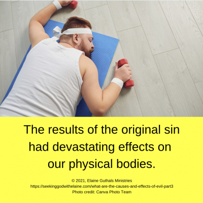 The results of the original sin had devastating effects on our physical bodies.