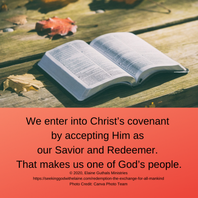 We enter into Christ’s covenant by accepting Him as our Savior and Redeemer.