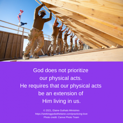 God does not prioritize our physical acts. He requires that our physical acts be an extension of Him living in us.