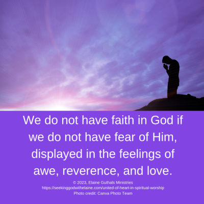 We do not have faith in God if we do not have fear of Him, displayed in the feelings of awe, reverence, and love.