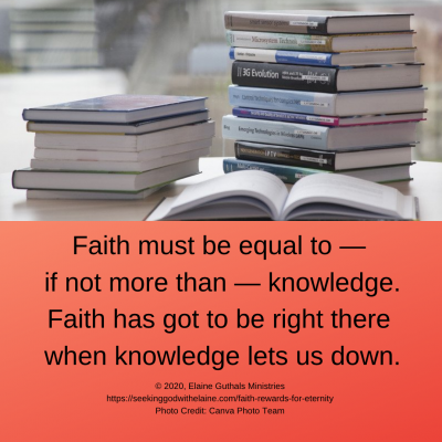 Faith must be equal to — if not more than — knowledge. Faith has got to be right there when knowledge lets us down