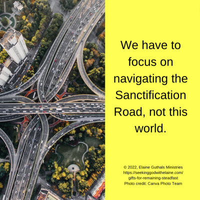 We have to focus on navigating the Sanctification Road, not this world. We have to conquer sinful desires to do this.