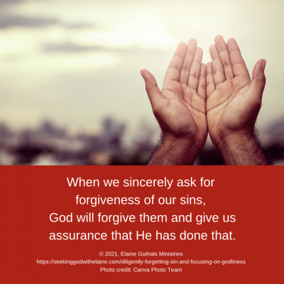 When we sincerely ask for forgiveness of our sins, God will forgive them and give us assurance that He has done that.