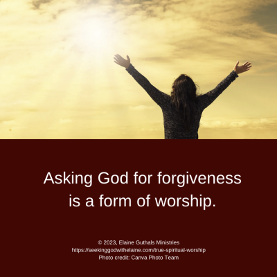 Asking God for forgiveness is a form of worship.
