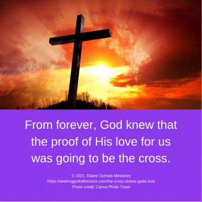 From forever, God knew that the proof of His love for us was going to be the cross.