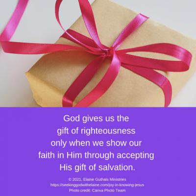 God gives us the gift of righteousness only when we show our faith in Him through accepting His gift of salvation.