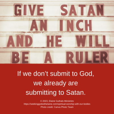 If we don’t submit to God, we already are submitting to Satan.