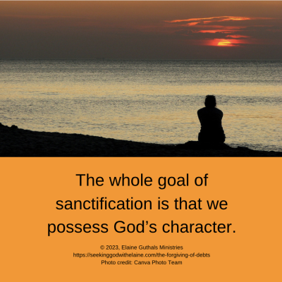 The whole goal of sanctification is that we possess God's character.