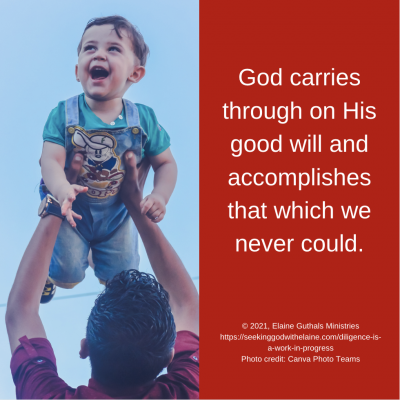 God carries through on His good will and accomplishes that which we never could.