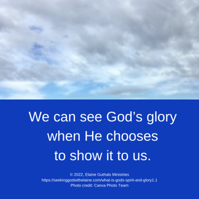 We can see God’s glory when He chooses to show it to us.