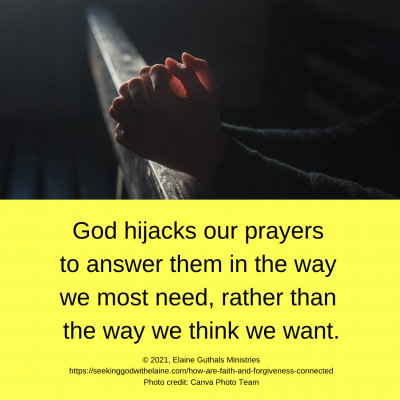 God hijacks our prayers to answer them in the way we most need, rather than the way we think we want.