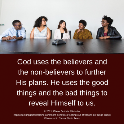 God uses the believers and the non-believers to further His plans. He uses the good things and the bad things to reveal Himself to us.