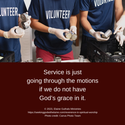 Service is just going through the motions if we do not have God’s grace in it.