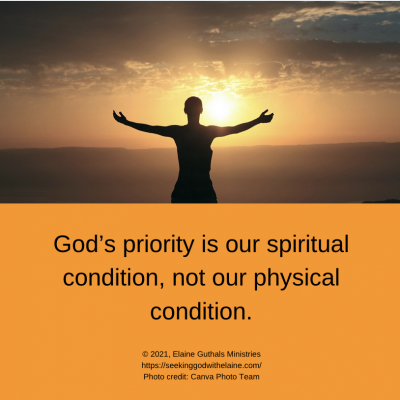 God priority is our spiritual condition, not our physical condition.